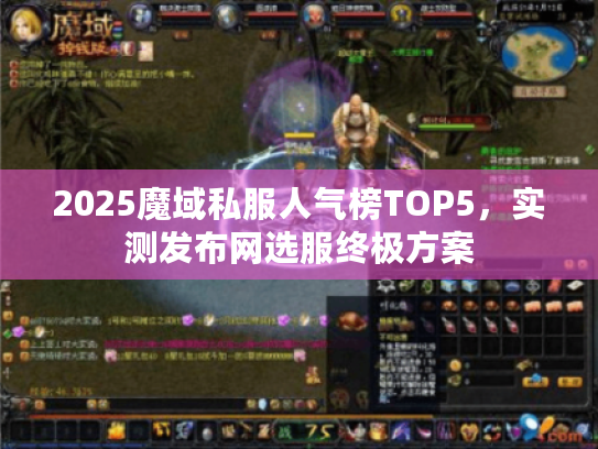 2025魔域私服人气榜TOP5，实测发布网选服终极方案