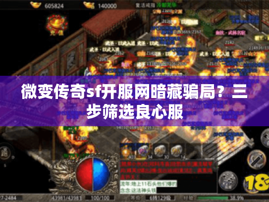 微变传奇sf开服网暗藏骗局?三步筛选良心服 微变传奇sf开服网暗藏骗局?三步筛选良心服