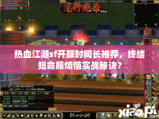 热血江湖sf开服时间长推荐，终结短命服烦恼实战秘诀？