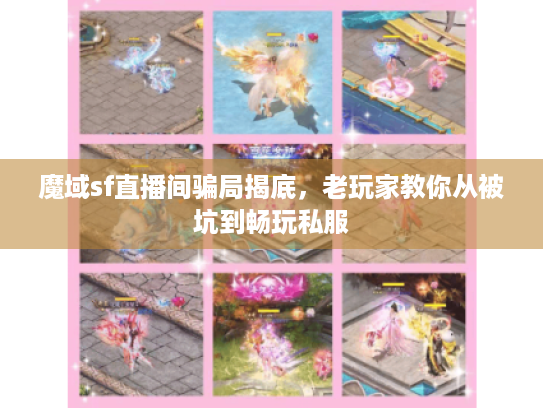 魔域sf直播间骗局揭底,老玩家教你从被坑到畅玩私服 魔域sf直播间骗局揭底,老玩家教你从被坑到畅玩私服