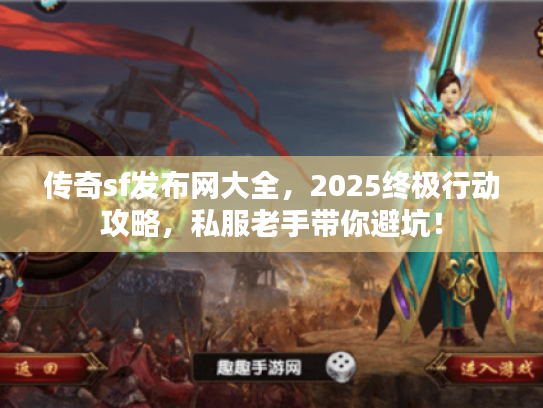 传奇sf发布网大全,2025终极行动攻略,私服老手带你避坑! 传奇sf发布网大全,2025终极行动攻略,私服老手带你避坑!