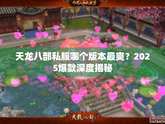 天龙八部私服哪个版本最爽?2025爆款深度揭秘 天龙八部私服哪个版本最爽?2025爆款深度揭秘