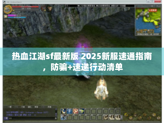 热血江湖sf最新版 2025新服速通指南,防骗+速递行动清单 热血江湖sf最新版 2025新服速通指南,防骗+速递行动清单