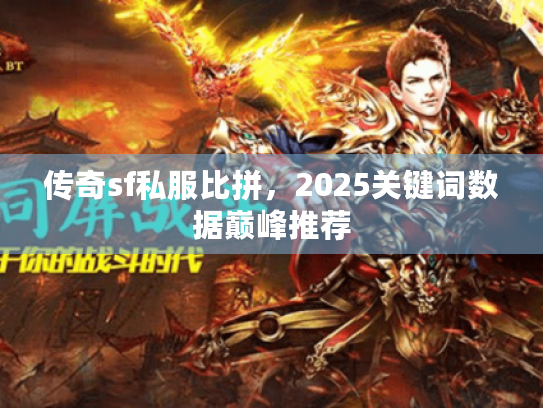 传奇sf私服比拼，2025关键词数据巅峰推荐