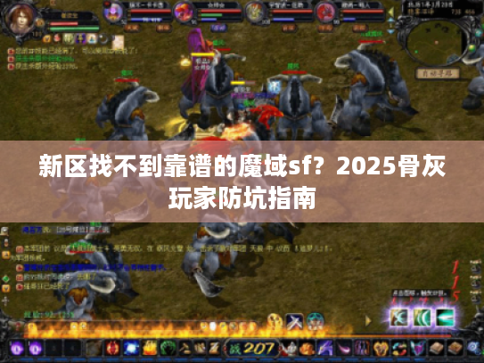 新区找不到靠谱的魔域sf？2025骨灰玩家防坑指南