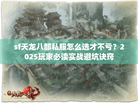 sf天龙八部私服怎么选才不亏？2025玩家必读实战避坑诀窍