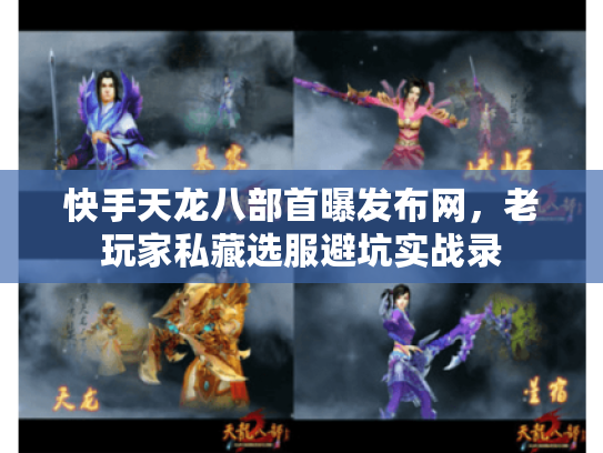 快手天龙八部首曝发布网，老玩家私藏选服避坑实战录
