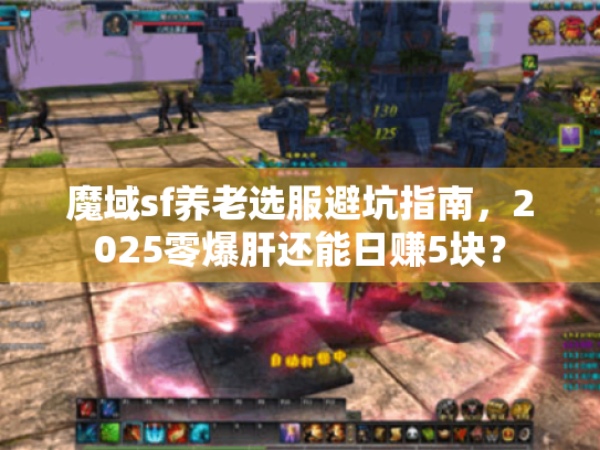 魔域sf养老选服避坑指南,2025零爆肝还能日赚5块? 魔域sf养老选服避坑指南,2025零爆肝还能日赚5块?