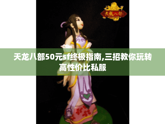 天龙八部50元sf终极指南,三招教你玩转高性价比私服 天龙八部50元sf终极指南,三招教你玩转高性价比私服