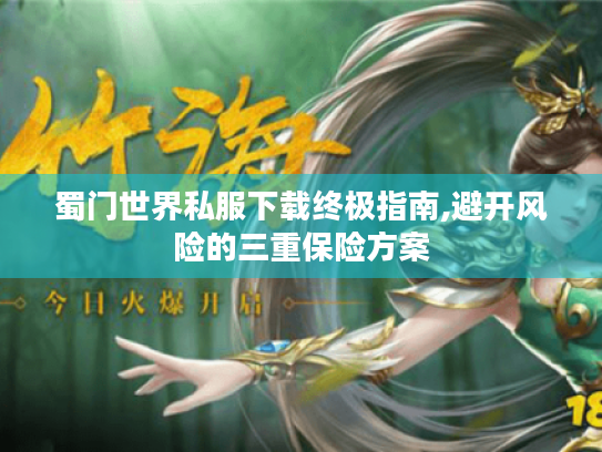 蜀门世界私服下载终极指南,避开风险的三重保险方案 蜀门世界私服下载终极指南,避开风险的三重保险方案