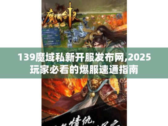 139魔域私新开服发布网,2025玩家必看的爆服速通指南 139魔域私新开服发布网,2025玩家必看的爆服速通指南