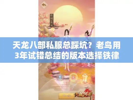 天龙八部私服总踩坑？老鸟用3年试错总结的版本选择铁律，今天说透