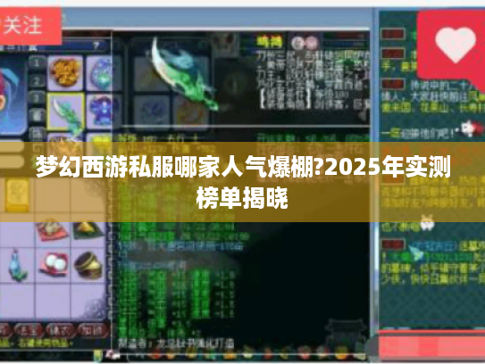 梦幻西游私服哪家人气爆棚?2025年实测榜单揭晓 梦幻西游私服哪家人气爆棚?2025年实测榜单揭晓