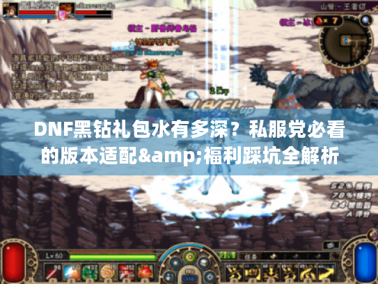 DNF黑钻礼包水有多深?私服党必看的版本适配&福利踩坑全解析 DNF黑钻礼包水有多深?私服党必看的版本适配&福利踩坑全解析