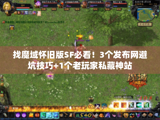 找魔域怀旧版SF必看!3个发布网避坑技巧+1个老玩家私藏神站 找魔域怀旧版SF必看!3个发布网避坑技巧+1个老玩家私藏神站