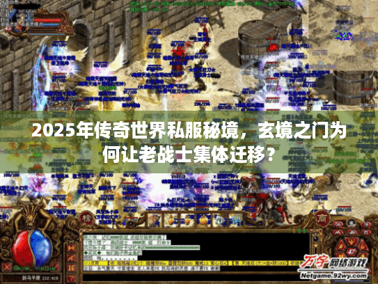2025年传奇世界私服秘境,玄境之门为何让老战士集体迁移? 2025年传奇世界私服秘境,玄境之门为何让老战士集体迁移?