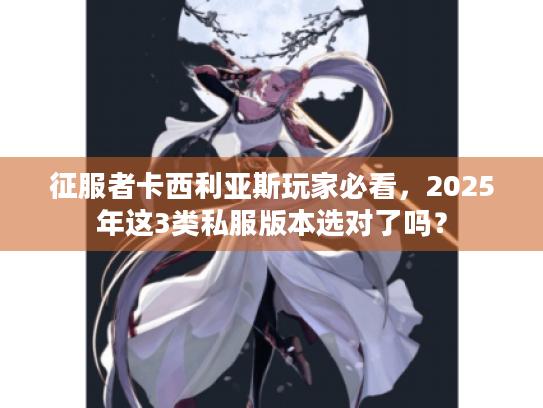 征服者卡西利亚斯玩家必看,2025年这3类私服版本选对了吗? 征服者卡西利亚斯玩家必看,2025年这3类私服版本选对了吗?