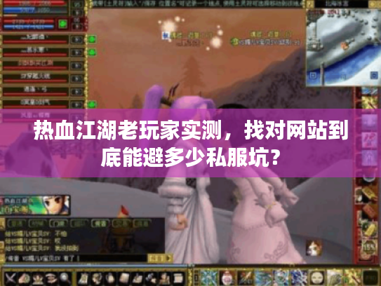 热血江湖老玩家实测,找对网站到底能避多少私服坑? 热血江湖老玩家实测,找对网站到底能避多少私服坑?