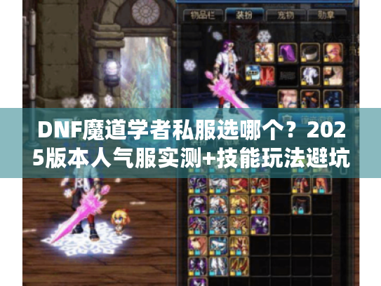DNF魔道学者私服选哪个?2025版本人气服实测+技能玩法避坑全攻略 DNF魔道学者私服选哪个?2025版本人气服实测+技能玩法避坑全攻略
