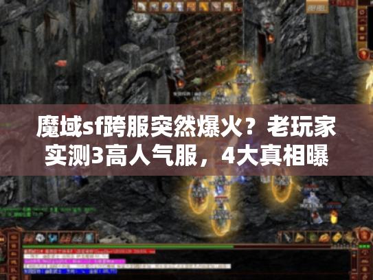 魔域sf跨服突然爆火?老玩家实测3高人气服,4大真相曝光 魔域sf跨服突然爆火?老玩家实测3高人气服,4大真相曝光