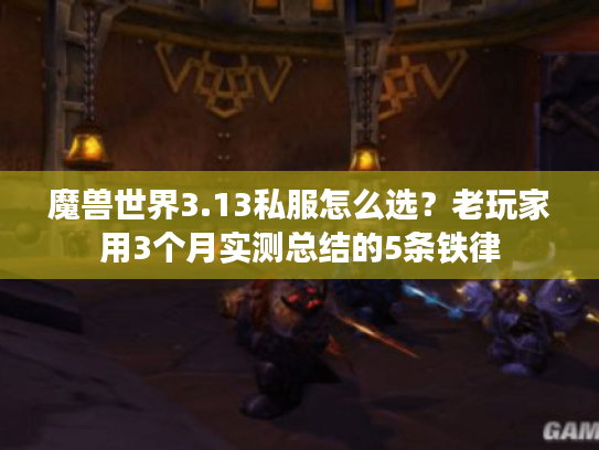 魔兽世界3.13私服怎么选？老玩家用3个月实测总结的5条铁律