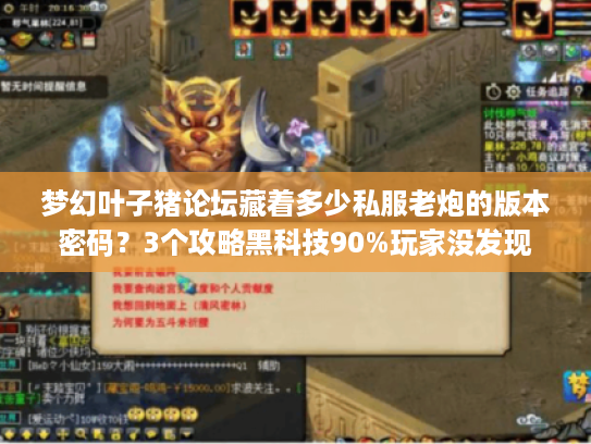 梦幻叶子猪论坛藏着多少私服老炮的版本密码？3个攻略黑科技90%玩家没发现