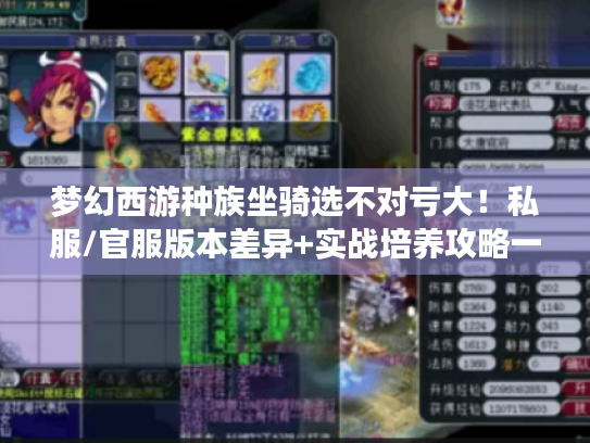 梦幻西游种族坐骑选不对亏大!私服/官服版本差异+实战培养攻略一次性说透 梦幻西游种族坐骑选不对亏大!私服/官服版本差异+实战培养攻略一次性说透