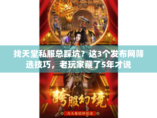 找天堂私服总踩坑?这3个发布网筛选技巧,老玩家藏了5年才说 找天堂私服总踩坑?这3个发布网筛选技巧,老玩家藏了5年才说