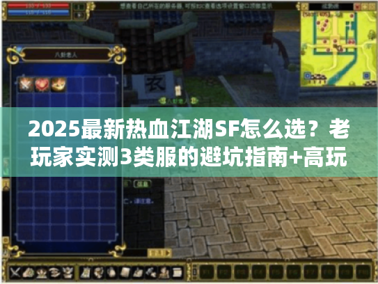 2025最新热血江湖SF怎么选?老玩家实测3类服的避坑指南+高玩私藏开服表 2025最新热血江湖SF怎么选?老玩家实测3类服的避坑指南+高玩私藏开服表