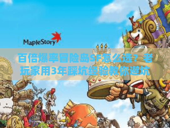 百倍爆率冒险岛SF怎么选?老玩家用3年踩坑经验教你避坑 百倍爆率冒险岛SF怎么选?老玩家用3年踩坑经验教你避坑