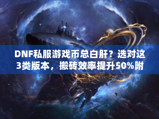 DNF私服游戏币总白肝?选对这3类版本,搬砖效率提升50%附攻略) DNF私服游戏币总白肝?选对这3类版本,搬砖效率提升50%附攻略)
