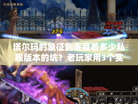 塔尔玛的象征到底藏着多少私服版本的坑？老玩家用3个实战案例帮你避坑