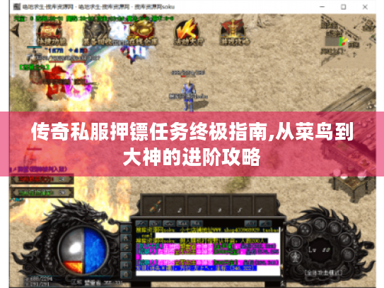 传奇私服押镖任务终极指南,从菜鸟到大神的进阶攻略 传奇私服押镖任务终极指南,从菜鸟到大神的进阶攻略