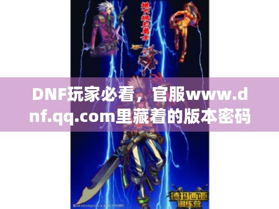 DNF玩家必看,官服www.dnf.qq.com里藏着的版本密码,比私服还香? DNF玩家必看,官服www.dnf.qq.com里藏着的版本密码,比私服还香?
