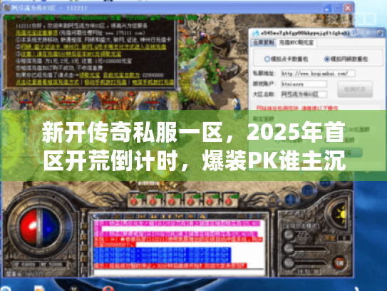 新开传奇私服一区,2025年首区开荒倒计时,爆装PK谁主沉浮? 新开传奇私服一区,2025年首区开荒倒计时,爆装PK谁主沉浮?