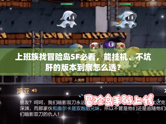 上班族找冒险岛SF必看,能挂机、不坑肝的版本到底怎么选? 上班族找冒险岛SF必看,能挂机、不坑肝的版本到底怎么选?