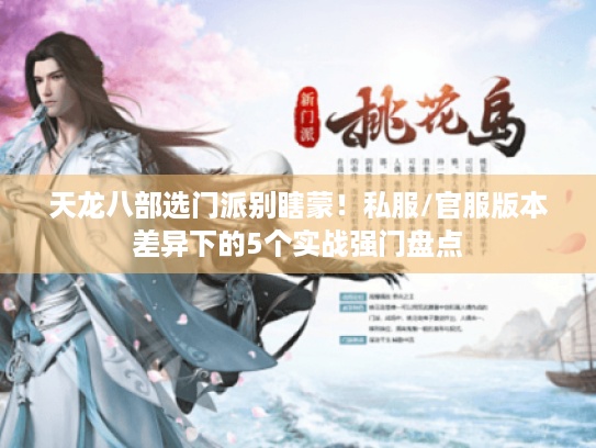 天龙八部选门派别瞎蒙!私服/官服版本差异下的5个实战强门盘点 天龙八部选门派别瞎蒙!私服/官服版本差异下的5个实战强门盘点
