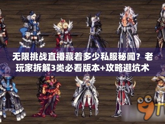 无限挑战直播藏着多少私服秘闻?老玩家拆解3类必看版本+攻略避坑术 无限挑战直播藏着多少私服秘闻?老玩家拆解3类必看版本+攻略避坑术