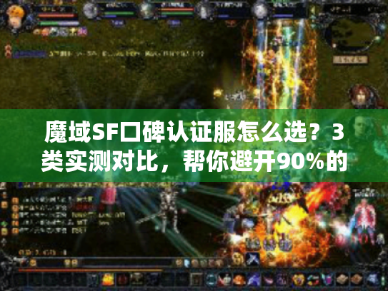 魔域SF口碑认证服怎么选?3类实测对比,帮你避开90%的坑 魔域SF口碑认证服怎么选?3类实测对比,帮你避开90%的坑