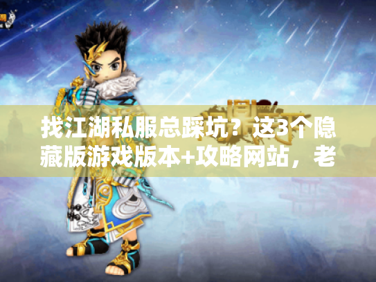 找江湖私服总踩坑?这3个隐藏版游戏版本+攻略网站,老玩家都偷偷藏 找江湖私服总踩坑?这3个隐藏版游戏版本+攻略网站,老玩家都偷偷藏