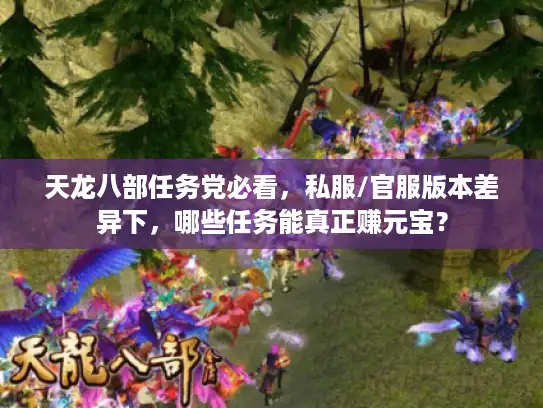 天龙八部任务党必看，私服/官服版本差异下，哪些任务能真正赚元宝？