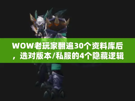 WOW老玩家翻遍30个资料库后,选对版本/私服的4个隐藏逻辑 WOW老玩家翻遍30个资料库后,选对版本/私服的4个隐藏逻辑