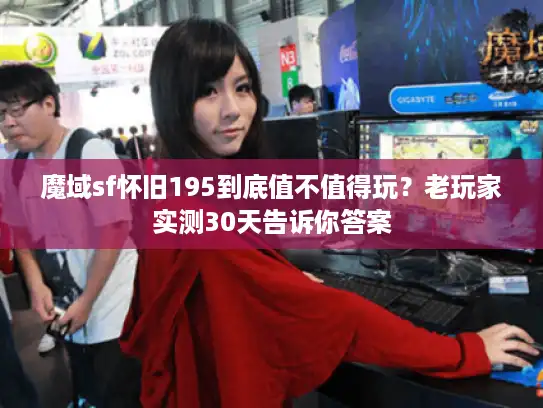 魔域sf怀旧195到底值不值得玩？老玩家实测30天告诉你答案