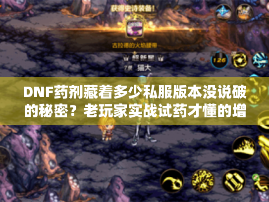 DNF药剂藏着多少私服版本没说破的秘密?老玩家实战试药才懂的增益真相 DNF药剂藏着多少私服版本没说破的秘密?老玩家实战试药才懂的增益真相