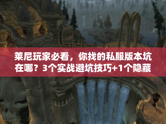 莱尼玩家必看,你找的私服版本坑在哪?3个实战避坑技巧+1个隐藏福利攻略 莱尼玩家必看,你找的私服版本坑在哪?3个实战避坑技巧+1个隐藏福利攻略