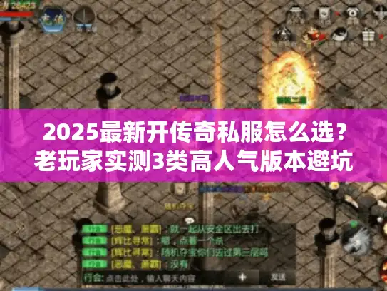 2025最新开传奇私服怎么选?老玩家实测3类高人气版本避坑指南 2025最新开传奇私服怎么选?老玩家实测3类高人气版本避坑指南