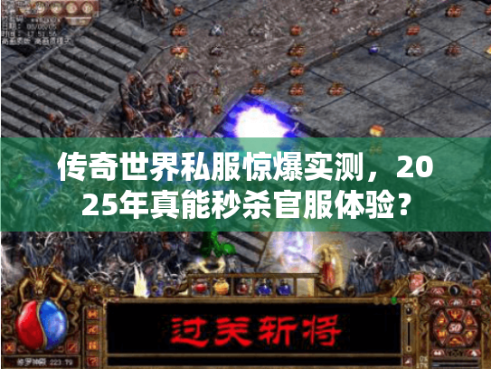 传奇世界私服惊爆实测,2025年真能秒杀官服体验? 传奇世界私服惊爆实测,2025年真能秒杀官服体验?