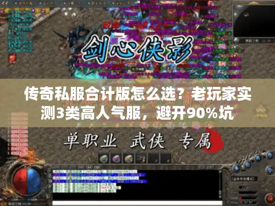传奇私服合计版怎么选？老玩家实测3类高人气服，避开90%坑