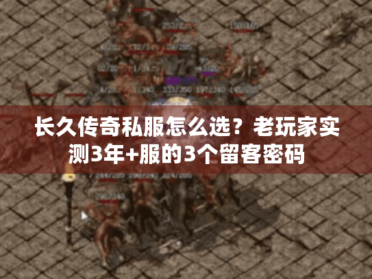 长久传奇私服怎么选?老玩家实测3年+服的3个留客密码 长久传奇私服怎么选?老玩家实测3年+服的3个留客密码