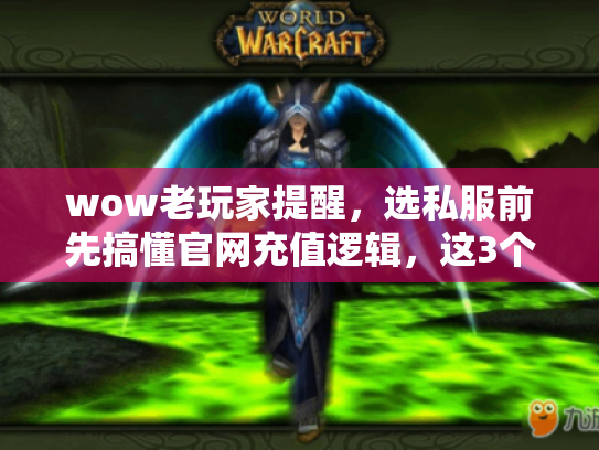 wow老玩家提醒,选私服前先搞懂官网充值逻辑,这3个版本陷阱能救你100小时弯路 wow老玩家提醒,选私服前先搞懂官网充值逻辑,这3个版本陷阱能救你100小时弯路